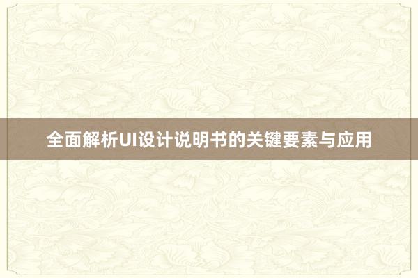 全面解析UI设计说明书的关键要素与应用