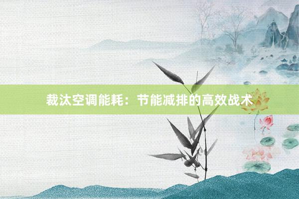 裁汰空调能耗：节能减排的高效战术