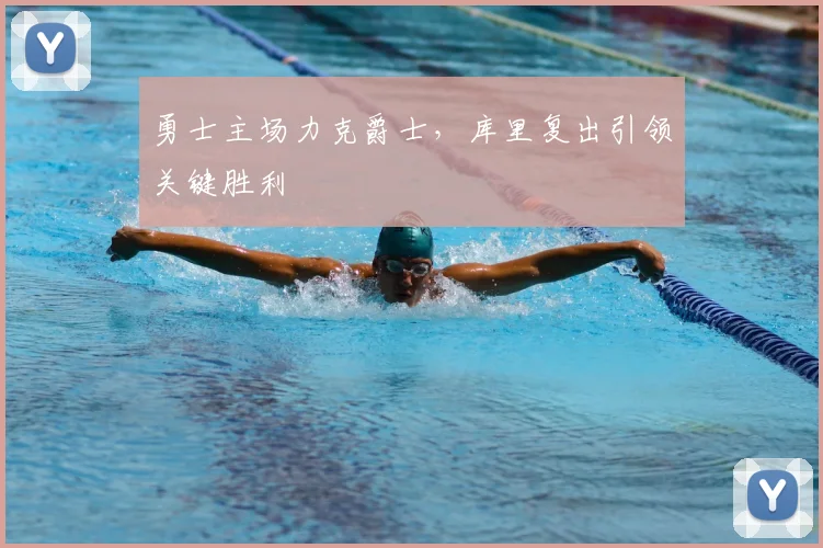 勇士主场力克爵士，库里复出引领关键胜利