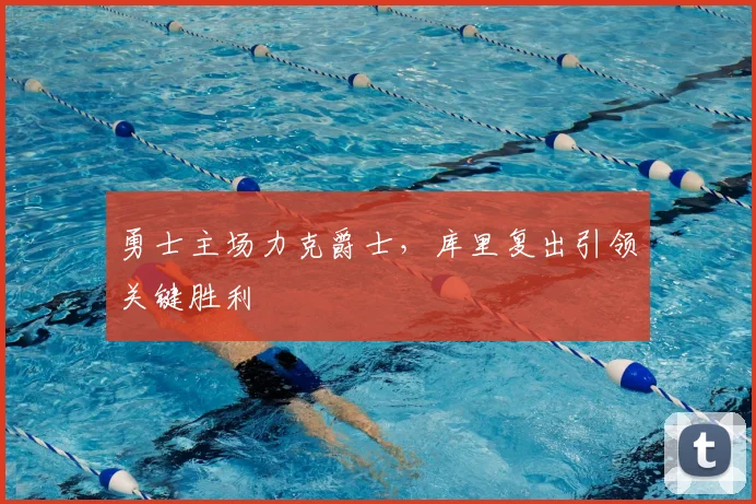 勇士主场力克爵士，库里复出引领关键胜利