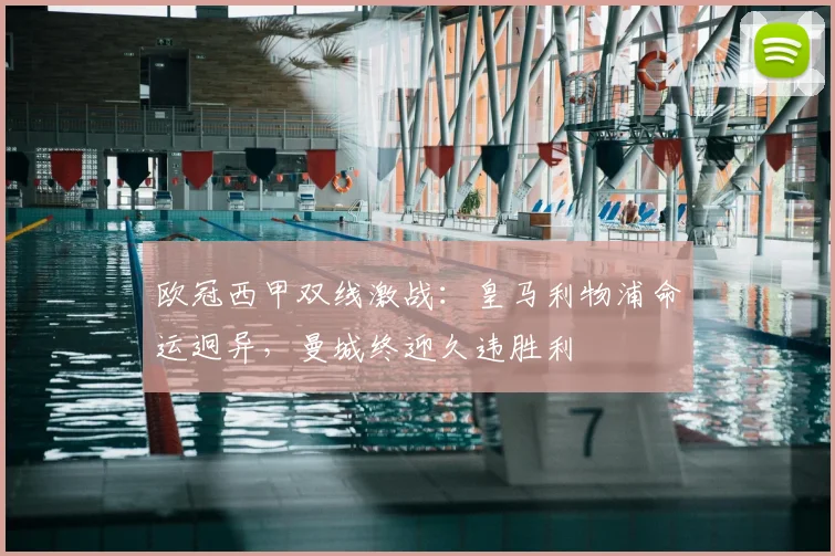 欧冠西甲双线激战：皇马利物浦命运迥异，曼城终迎久违胜利