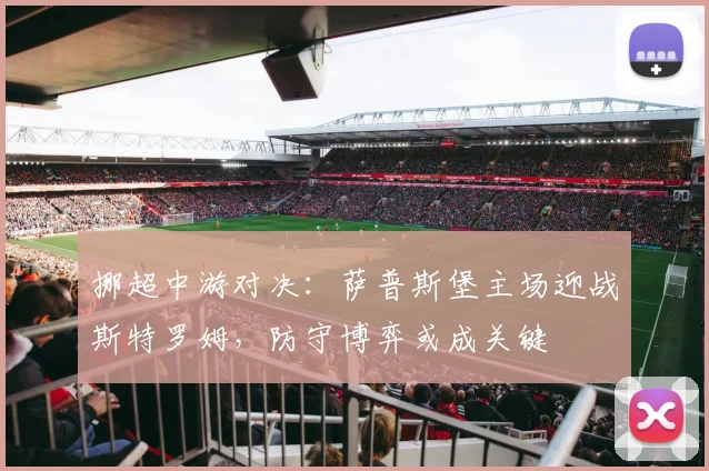 挪超中游对决：萨普斯堡主场迎战斯特罗姆，防守博弈或成关键